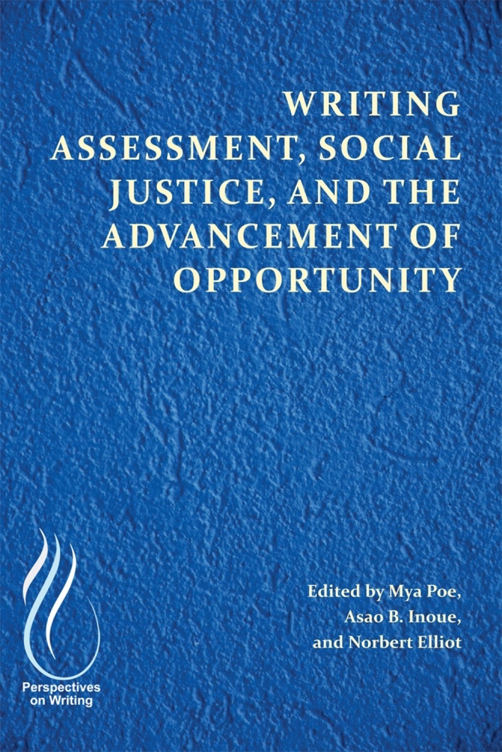 Writing Assessment, Social Justice, and the Advancement of Opportunity Writing Assessment, Social Justice, and the Advancement of Opportunity